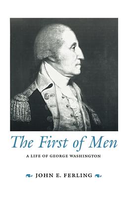 The First of Men: A Life of George Washington - Ferling, John E