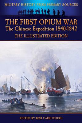 The First Opium War - The Chinese Expedition 1840-1842 - The Illustrated Edition - McPherson, Duncan, and Carruthers, Bob (Editor)