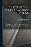 The First Oration of Cicero Against Cataline: Being the Latin Text ... With a Literal Interlinear Translation, and With an Elegant Translation in the Margin, and Footnotes in Which Every Word Is Completely Parsed