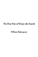 The First Part of Henry the Fourth - Shakespeare, William