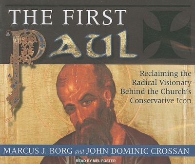 The First Paul: Reclaiming the Radical Visionary Behind the Church's Conservative Icon - Borg, Marcus J, Dr., and Crossan, John Dominic, and Foster, Mel (Narrator)