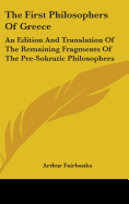 The First Philosophers Of Greece: An Edition And Translation Of The Remaining Fragments Of The Pre-Sokratic Philosophers