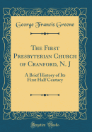 The First Presbyterian Church of Cranford, N. J: A Brief History of Its First Half Century (Classic Reprint)