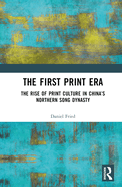 The First Print Era: The Rise of Print Culture in China's Northern Song Dynasty