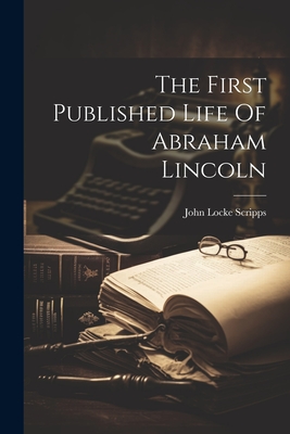 The First Published Life Of Abraham Lincoln - Scripps, John Locke