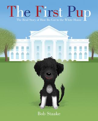 The First Pup: The Real Story of How Bo Got to the White House - 