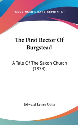 The First Rector of Burgstead: A Tale of the Saxon Church (1874) - Cutts, Edward Lewes