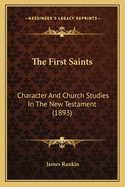 The First Saints: Character And Church Studies In The New Testament (1893)