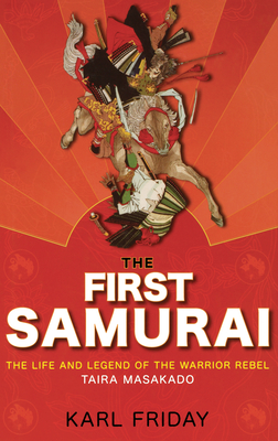 The First Samurai: The Life and Legend of the Warrior Rebel, Taira Masakado - Friday, Karl F
