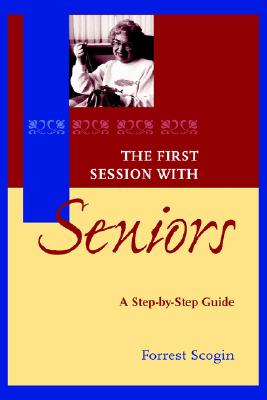 The First Session with Seniors: A Step-By-Step Guide - Scogin, Forrest, Ph.D.