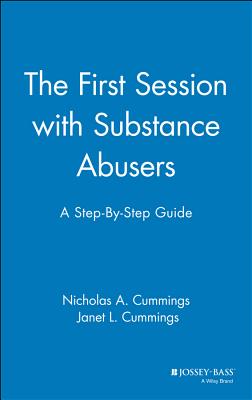 The First Session with Substance Abusers: A Step-By-Step Guide - Cummings, Nicholas A, and Cummings, Janet L