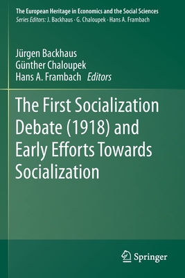 The First Socialization Debate (1918) and Early Efforts Towards Socialization - Backhaus, Jrgen (Editor), and Chaloupek, Gnther (Editor), and Frambach, Hans A (Editor)