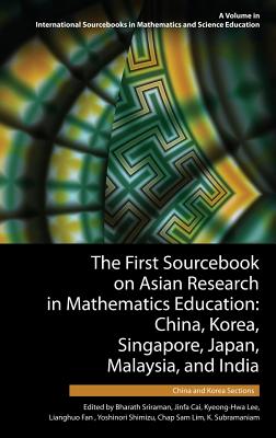 The First Sourcebook on Asian Research in Mathematics Education: China, Korea, Singapore, Japan, Malaysia and India - Sriraman, Bharath (Editor), and Cai, Jinfa (Editor), and Lee, Kyeong-Hwa (Editor)