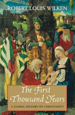 The First Thousand Years: A Global History of Christianity - Wilken, Robert Louis, Professor