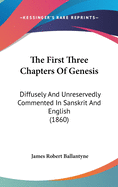 The First Three Chapters Of Genesis: Diffusely And Unreservedly Commented In Sanskrit And English (1860)