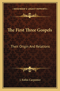 The First Three Gospels: Their Origin and Relations