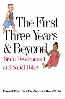 The First Three Years and Beyond: Brain Development and Social Policy - Zigler, Edward F, Professor, and Finn-Stevenson, Matia, and Hall, Nancy W