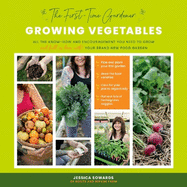 The First-Time Gardener: Growing Vegetables: All the know-how and encouragement you need to grow - and fall in love with! - your brand new food garden