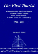 The First Tourist: Commemorating the Bicentenary of Matthew Flinders' Voyage in the Sloop Norfolk to Moreton and Hervey Bays 1799 - Guthrie, Margaret D.