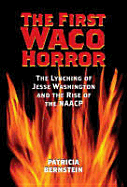 The First Waco Horror: The Lynching of Jesse Washington and the Rise of the NAACP - Bernstein, Patricia