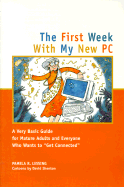 The First Week with My New PC: A Very Basic Guide for Mature Adults and Everyone Else Who Wants to Get Connected