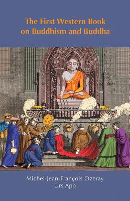 The First Western Book on Buddhism and Buddha: Ozeray's Recherches sur Buddou of 1817 - App, Urs, and Ozeray, Michel-Jean-Franois (Original Author)