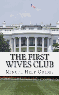 The First Wives Club: A History of the Presidents Wives - Minute Help Guides