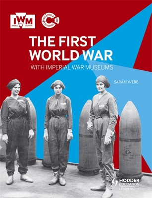 The First World War with Imperial War Museums - Webb, Sarah