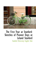 The First Year at Stanford: Sketches of Pioneer Days at Leland Stanford
