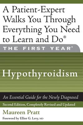 The First Year: Hypothyroidism: An Essential Guide for the Newly Diagnosed - Pratt, Maureen, and Levy, Elliot G (Foreword by)