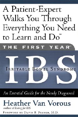 The First Year: Ibs (Irritable Bowel Syndrome): An Essential Guide for the Newly Diagnosed - Van Vorous, Heather, and Posner, David B, M.D. (Foreword by)