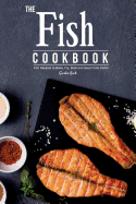 The Fish Cookbook: Fish Recipes to Bake, Fry, Broil and Saute from Home