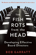 The Fish Rots From The Head: The Crisis in our Boardrooms: Developing the Crucial Skills of the Competent Director