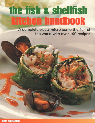 The Fish & Shellfish Kitchen Handbook: A complete visual reference to the fish of the world with over 200 recipes - Whiteman, Kate