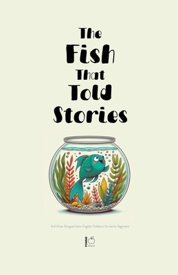 The Fish That Told Stories And Other Bilingual Italian-English Children's Stories for Beginners - Bilingual, Pomme