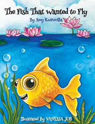 The Fish That Wanted to Fly - Kuruvilla, Amy, and Hooker, Natalia (Editor)