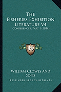 The Fisheries Exhibition Literature V4: Conferences, Part 1 (1884) - William Clowes and Sons