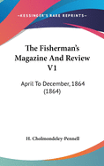 The Fisherman's Magazine And Review V1: April To December, 1864 (1864)