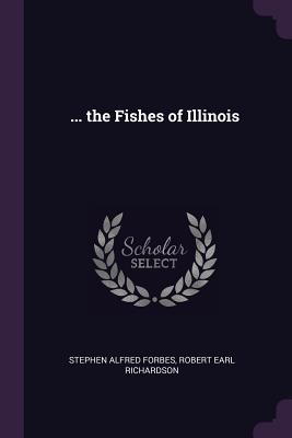 ... the Fishes of Illinois - Forbes, Stephen Alfred, and Richardson, Robert Earl