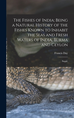 The Fishes of India; Being a Natural History of the Fishes Known to Inhabit the Seas and Fresh Waters of India, Burma and Ceylon: Suppl. - Day, Francis