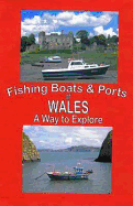 The Fishing Boats and Ports of Wales: Wales a Way to Explore