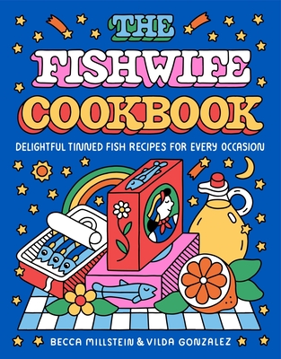 The Fishwife Cookbook: Delightful Tinned Fish Recipes for Every Occasion - Millstein, Becca, and Gonzalez, Vilda