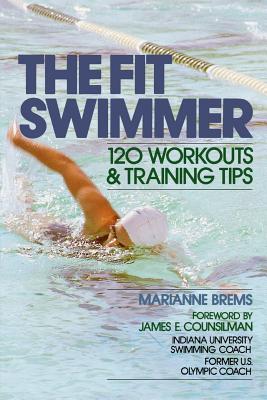 The Fit Swimmer: 120 Workouts & Training Tips - Brems, Marianne