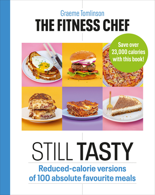 THE FITNESS CHEF: Still Tasty: Reduced-calorie versions of 100 absolute favourite meals - Tomlinson, Graeme