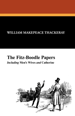 The Fitz-Boodle Papers: Including Men's Wives and Catherine - Thackeray, William Makepeace, and Ritchie, Anne (Introduction by)