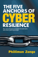 The Five Anchors of Cyber Resilience: Why Some Enterprises Are Hacked Into Bankruptcy, While Others Easily Bounce Back