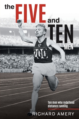 The Five and Ten Men: Ten Men Who Redefined Distance Running - Amery, Richard
