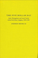 The Five Dollar Day: Labor Management and Social Control in the Ford Motor Company, 1908-1921