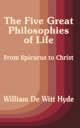 The Five Great Philosophies of Life: From Epicurus to Christ