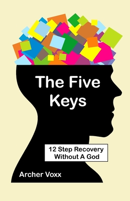The Five Keys: 12 Step Recovery Without A God - Voxx, Archer